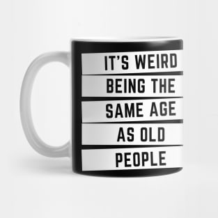 It's Weird Being The Same Age As Old People Classic Mug
